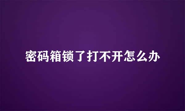 密码箱锁了打不开怎么办