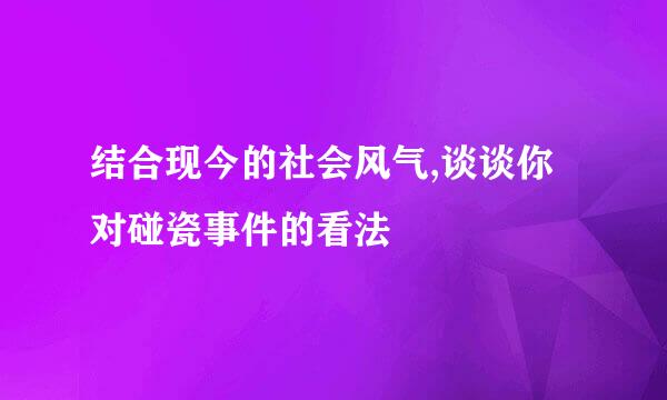 结合现今的社会风气,谈谈你对碰瓷事件的看法