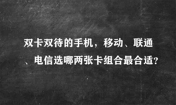 双卡双待的手机，移动、联通、电信选哪两张卡组合最合适？