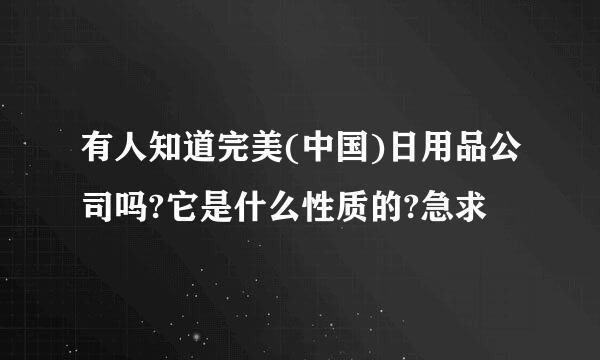 有人知道完美(中国)日用品公司吗?它是什么性质的?急求