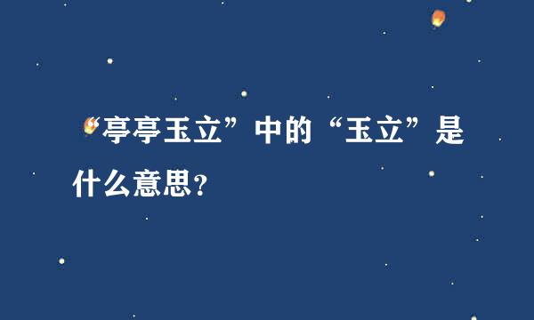 “亭亭玉立”中的“玉立”是什么意思？