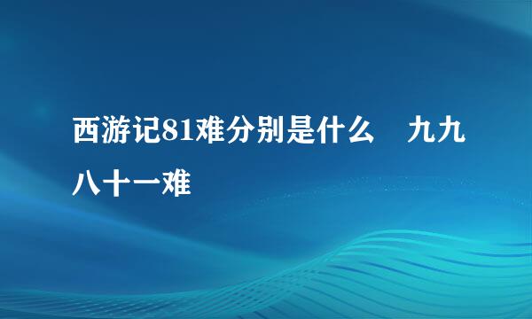 西游记81难分别是什么 九九八十一难