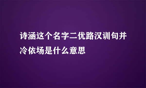 诗涵这个名字二优路汉训句并冷依场是什么意思