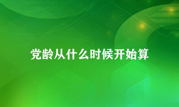 党龄从什么时候开始算