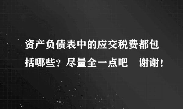 资产负债表中的应交税费都包括哪些？尽量全一点吧 谢谢！