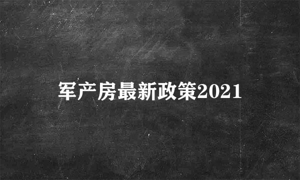 军产房最新政策2021