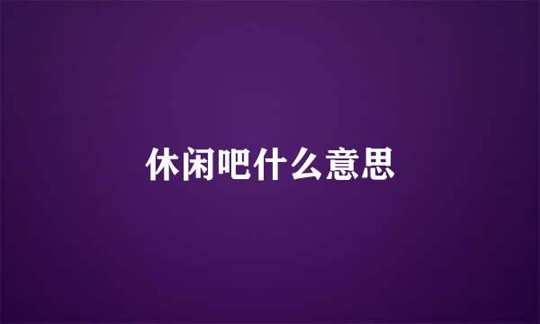 休闲吧什么意思