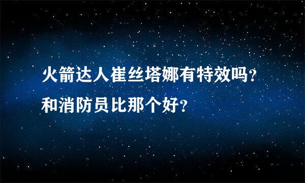 火箭达人崔丝塔娜有特效吗？和消防员比那个好？