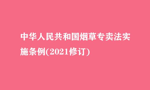 中华人民共和国烟草专卖法实施条例(2021修订)