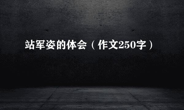 站军姿的体会（作文250字）