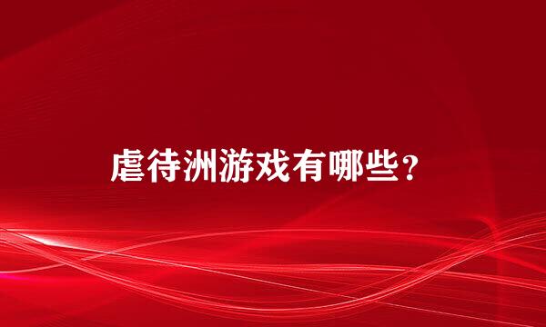 虐待洲游戏有哪些？