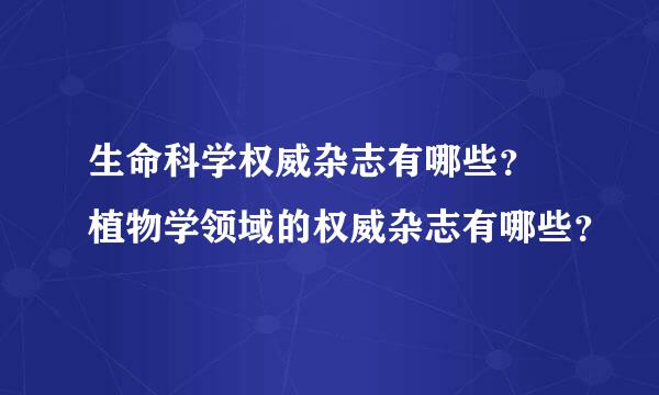 生命科学权威杂志有哪些？ 植物学领域的权威杂志有哪些？