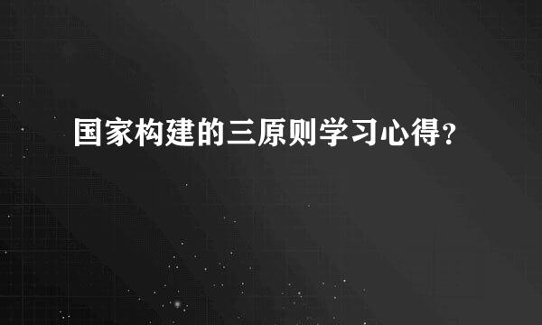 国家构建的三原则学习心得？