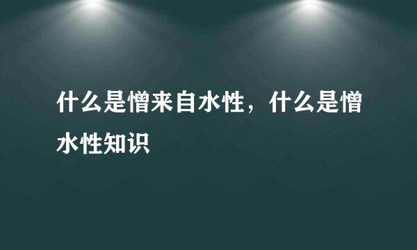 什么是憎来自水性，什么是憎水性知识