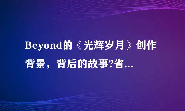 Beyond的《光辉岁月》创作背景，背后的故事?省越所当屋凯刘扬