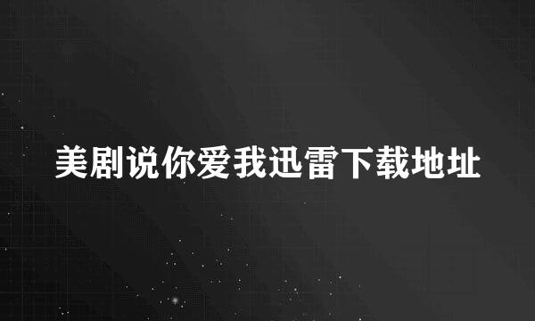 美剧说你爱我迅雷下载地址