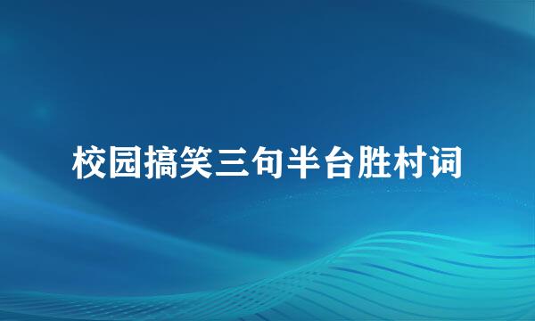 校园搞笑三句半台胜村词