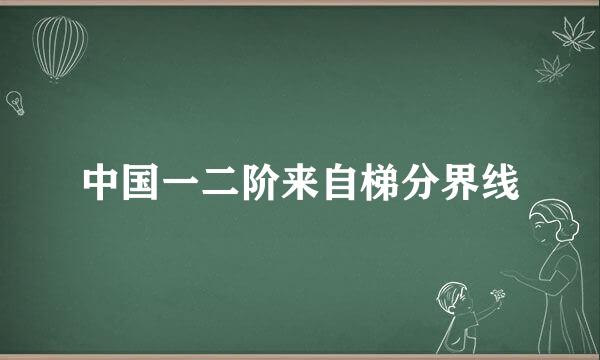 中国一二阶来自梯分界线