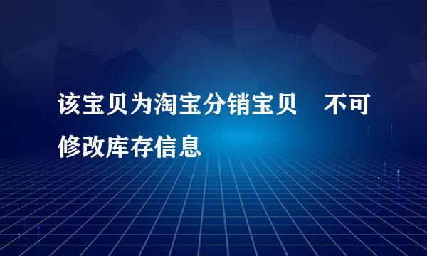 该宝贝为淘宝分销宝贝 不可修改库存信息