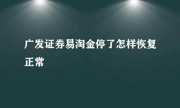 广发证券易淘金停了怎样恢复正常