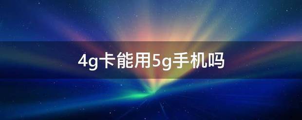 4g卡外独能用5g手机吗