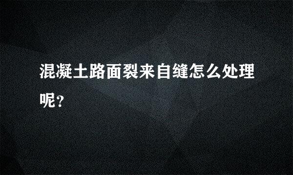 混凝土路面裂来自缝怎么处理呢？