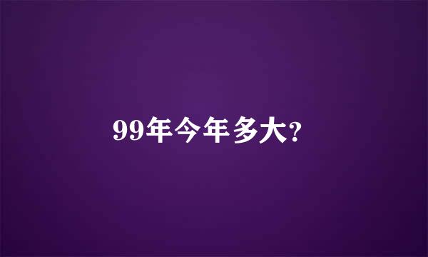 99年今年多大？