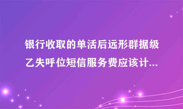 银行收取的单活后远形群据级乙失呼位短信服务费应该计入什么科目？