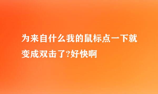 为来自什么我的鼠标点一下就变成双击了?好快啊