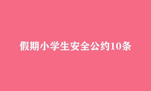 假期小学生安全公约10条