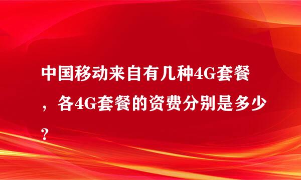 中国移动来自有几种4G套餐，各4G套餐的资费分别是多少？