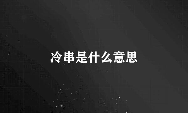 冷串是什么意思