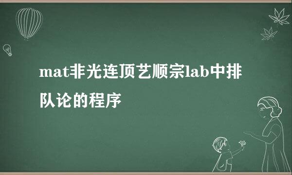 mat非光连顶艺顺宗lab中排队论的程序