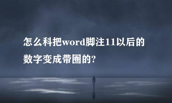 怎么科把word脚注11以后的数字变成带圈的?