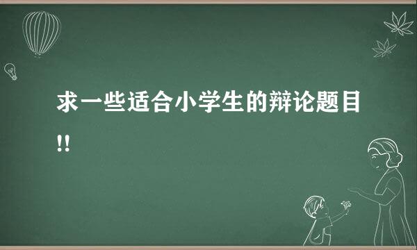 求一些适合小学生的辩论题目!!