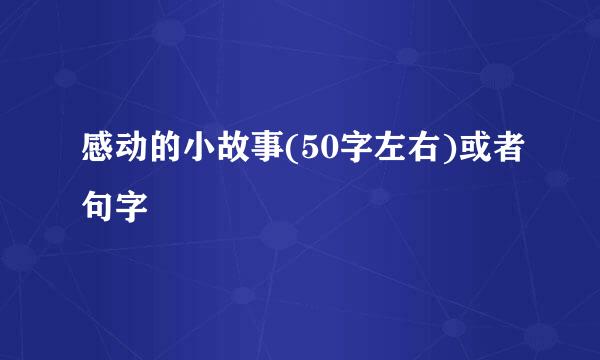 感动的小故事(50字左右)或者句字