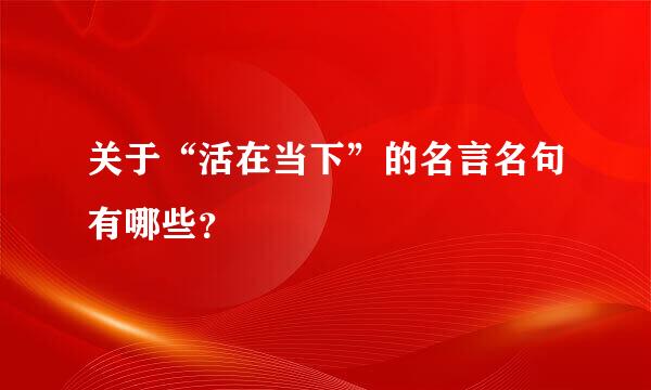 关于“活在当下”的名言名句有哪些？