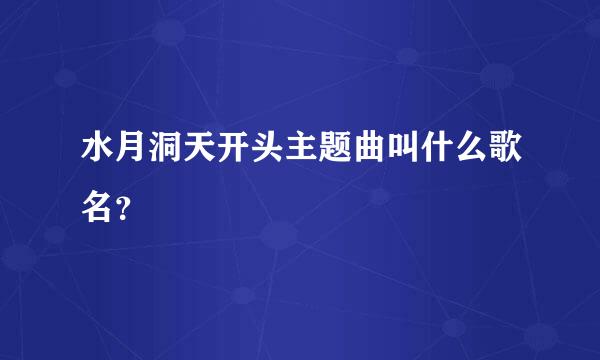 水月洞天开头主题曲叫什么歌名？