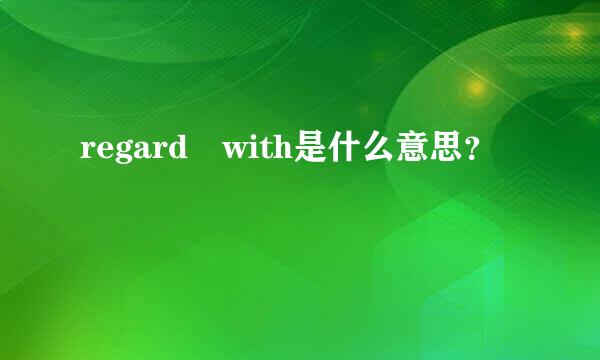 regard with是什么意思？