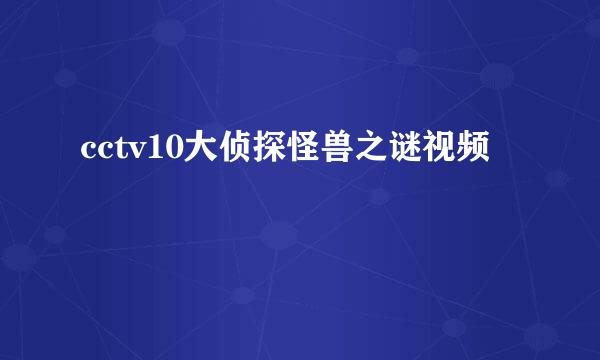 cctv10大侦探怪兽之谜视频