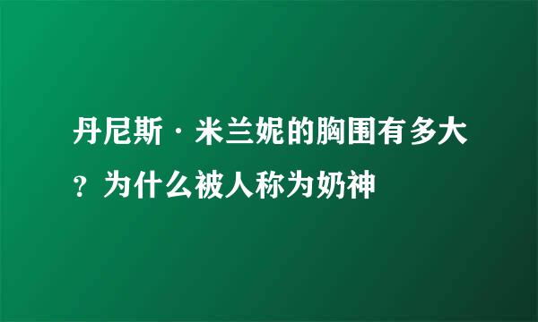 丹尼斯·米兰妮的胸围有多大？为什么被人称为奶神