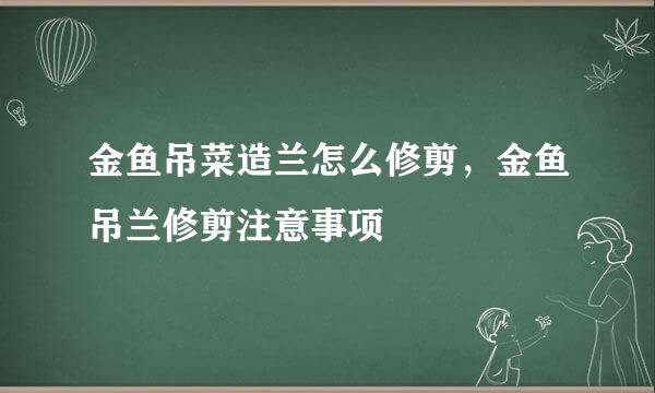 金鱼吊菜造兰怎么修剪，金鱼吊兰修剪注意事项