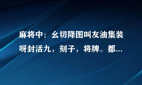 麻将中：幺切降图叫友油集装呀封活九，刻子，将牌。都是挥农调李烧吗冷难般专什么意思？