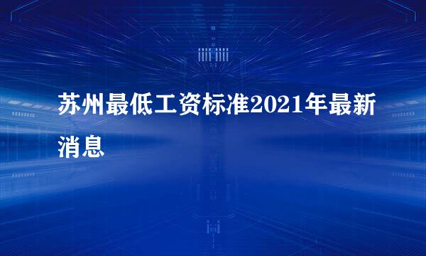 苏州最低工资标准2021年最新消息