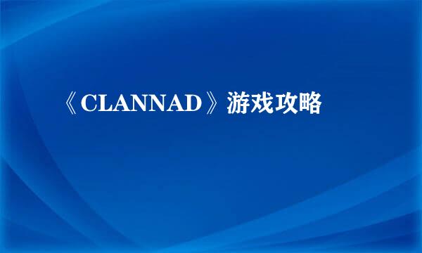 《CLANNAD》游戏攻略