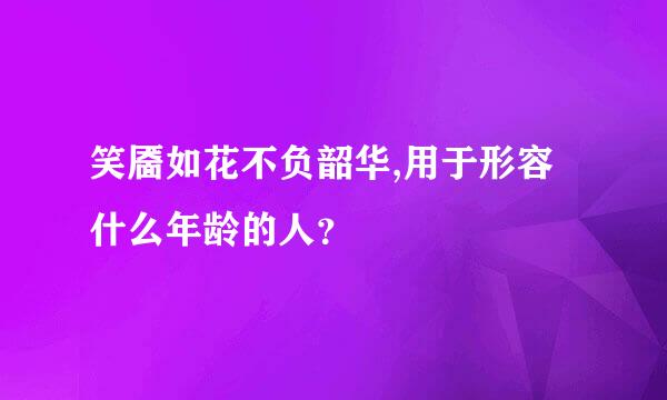 笑靥如花不负韶华,用于形容什么年龄的人？