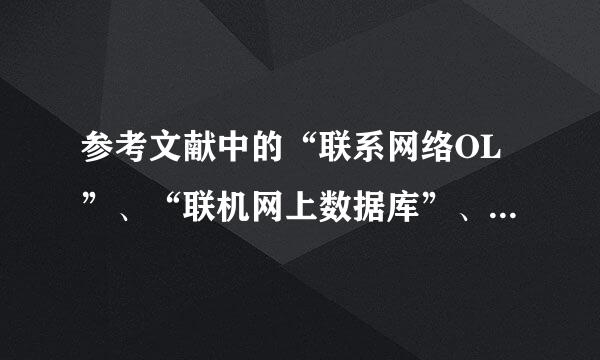 参考文献中的“联系网络OL”、“联机网上数据库”、“网上电子公告”都是什么意思？