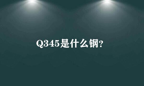 Q345是什么钢？