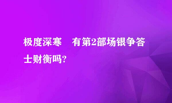 极度深寒 有第2部场银争答士财衡吗?