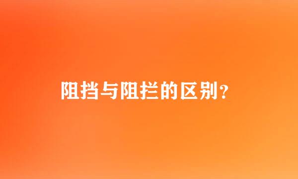 阻挡与阻拦的区别？